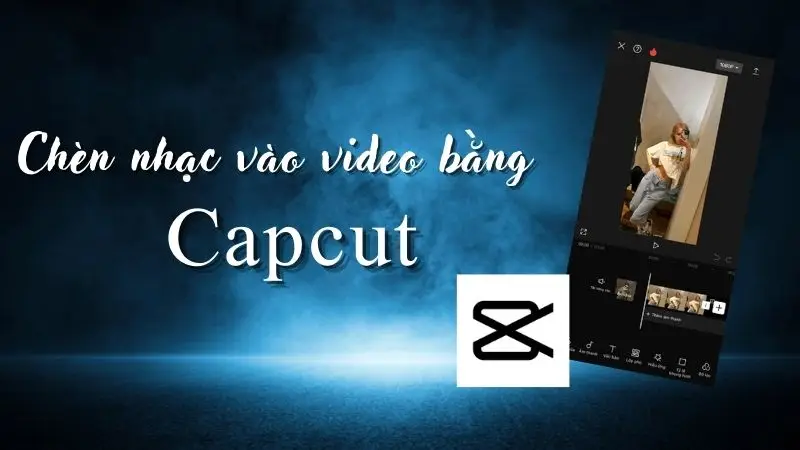 Cách chèn nhạc vào video bằng Capcut siêu đơn giản