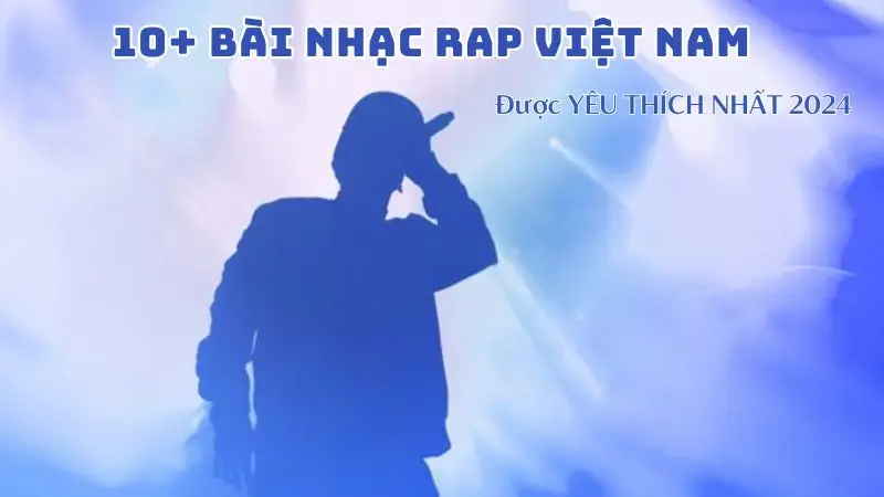 Top 10 Bài Nhạc Rap Việt Nam được yêu thích nhất 2024