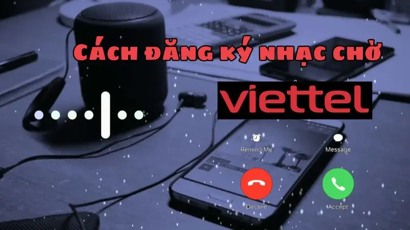 Cách đăng ký nhạc chờ Viettel đơn giản, mới nhất 2024